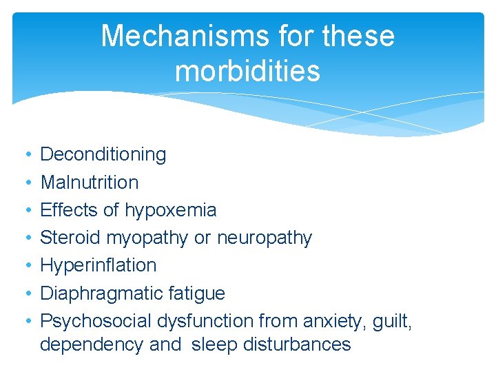 Mechanisms for these morbidities • • Deconditioning Malnutrition Effects of hypoxemia Steroid myopathy or