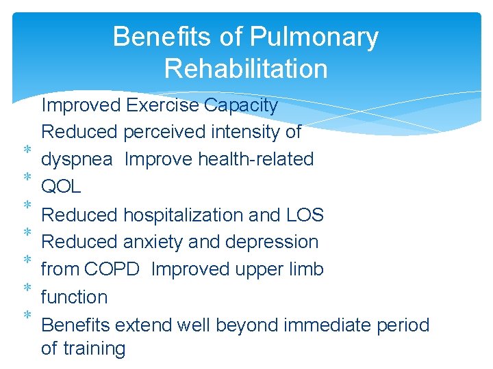 Benefits of Pulmonary Rehabilitation Improved Exercise Capacity Reduced perceived intensity of dyspnea Improve health-related