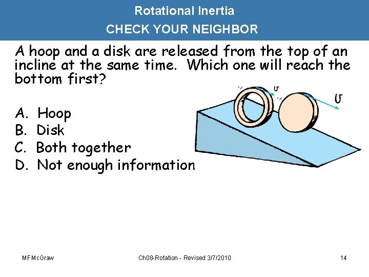 Rotational Inertia CHECK YOUR NEIGHBOR A hoop and a disk are released from the