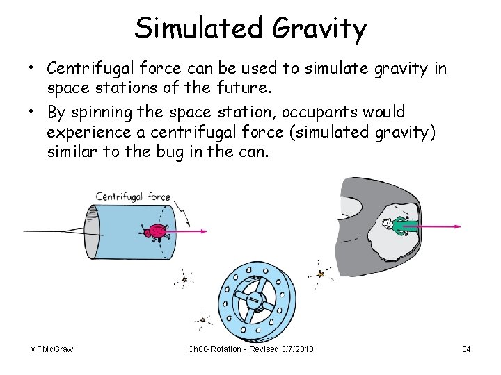 Simulated Gravity • Centrifugal force can be used to simulate gravity in space stations