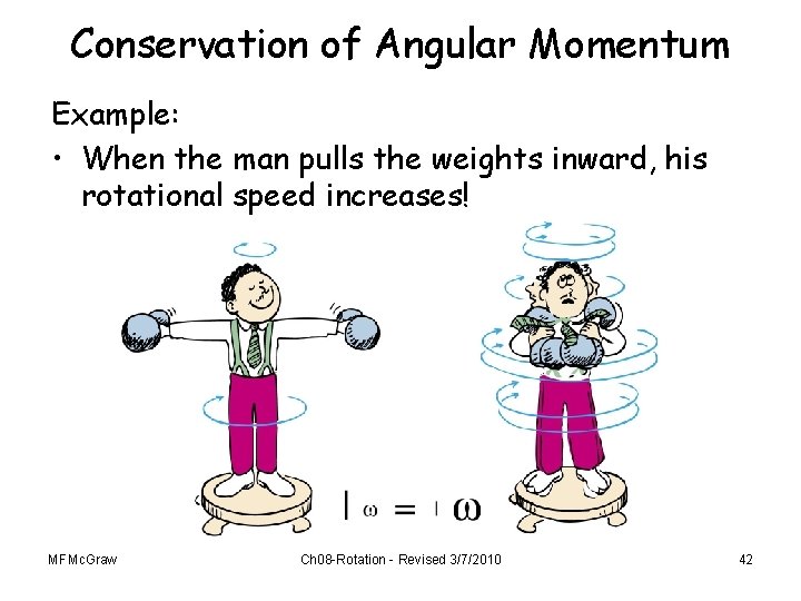 Conservation of Angular Momentum Example: • When the man pulls the weights inward, his