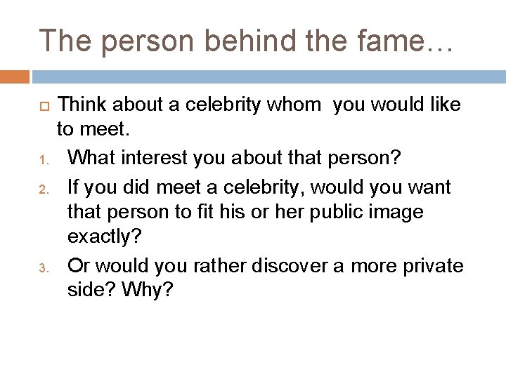 The person behind the fame… 1. 2. 3. Think about a celebrity whom you
