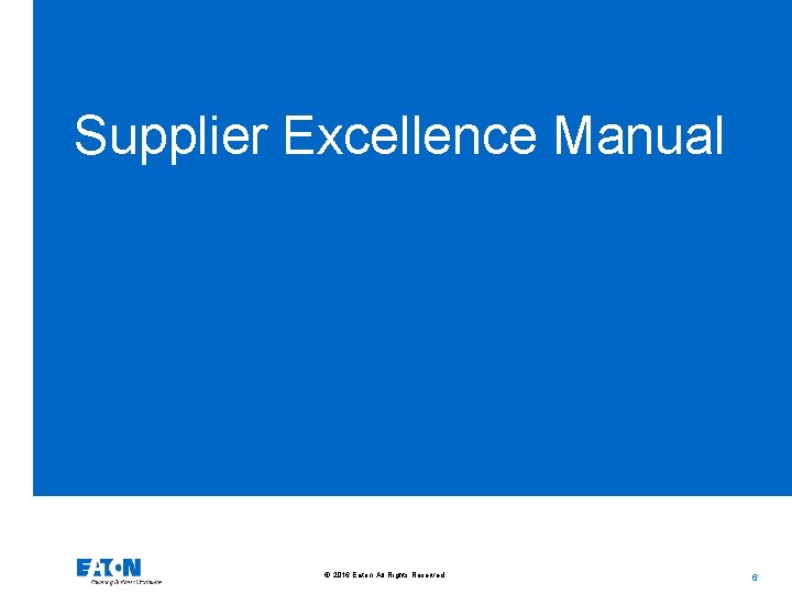 Supplier Excellence Manual © 2016 Eaton. All Rights Reserved. . 6 