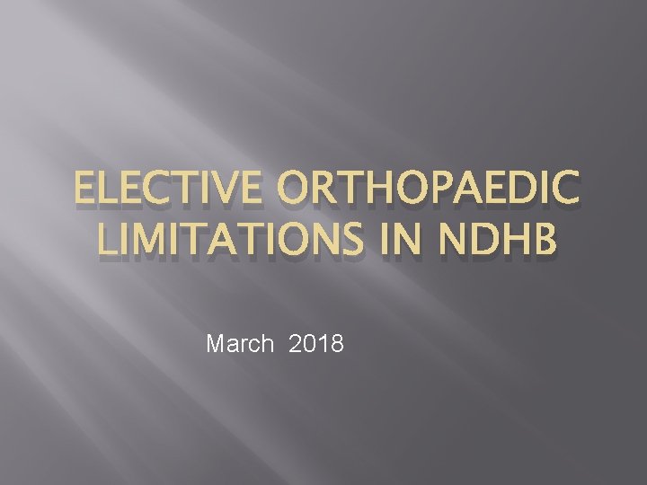 ELECTIVE ORTHOPAEDIC LIMITATIONS IN NDHB March 2018 