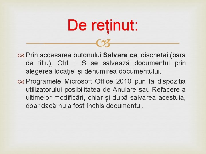 De reținut: Prin accesarea butonului Salvare ca, dischetei (bara de titlu), Ctrl + S