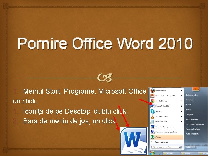 Pornire Office Word 2010 1. Meniul Start, Programe, Microsoft Office un click. 1. Iconița