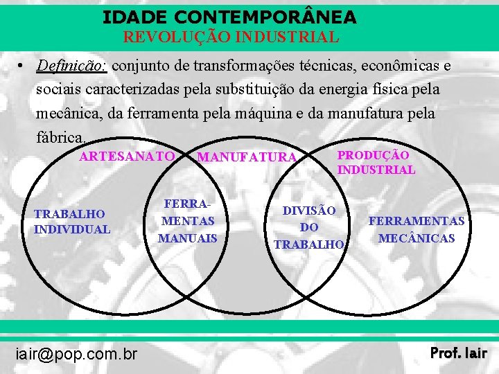 IDADE CONTEMPOR NEA REVOLUÇÃO INDUSTRIAL • Definição: conjunto de transformações técnicas, econômicas e sociais