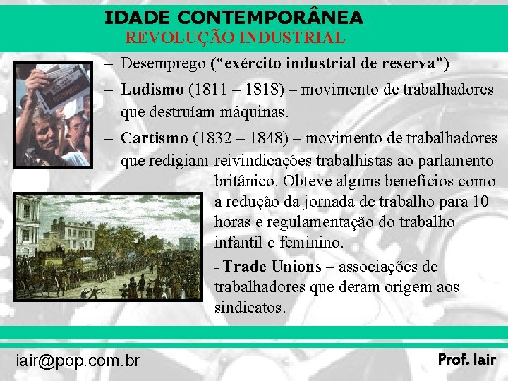 IDADE CONTEMPOR NEA REVOLUÇÃO INDUSTRIAL – Desemprego (“exército industrial de reserva”) – Ludismo (1811