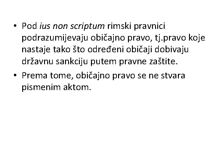• Pod ius non scriptum rimski pravnici podrazumijevaju običajno pravo, tj. pravo koje • Pod ius non scriptum rimski pravnici podrazumijevaju običajno pravo, tj. pravo koje