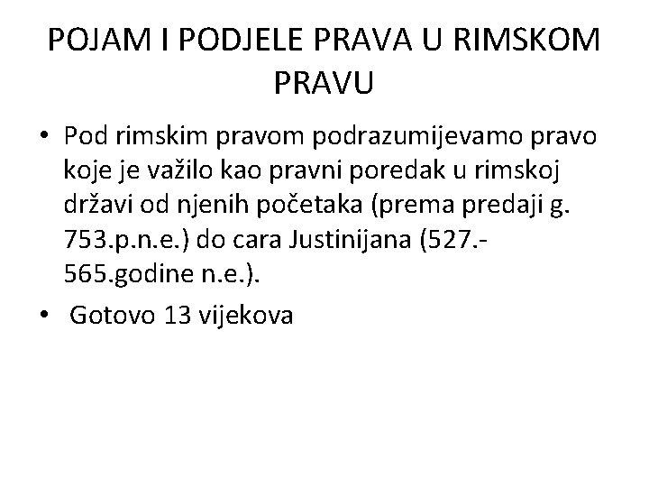 POJAM I PODJELE PRAVA U RIMSKOM PRAVU • Pod rimskim pravom podrazumijevamo pravo koje POJAM I PODJELE PRAVA U RIMSKOM PRAVU • Pod rimskim pravom podrazumijevamo pravo koje