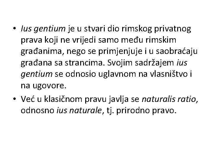 • Ius gentium je u stvari dio rimskog privatnog prava koji ne vrijedi • Ius gentium je u stvari dio rimskog privatnog prava koji ne vrijedi