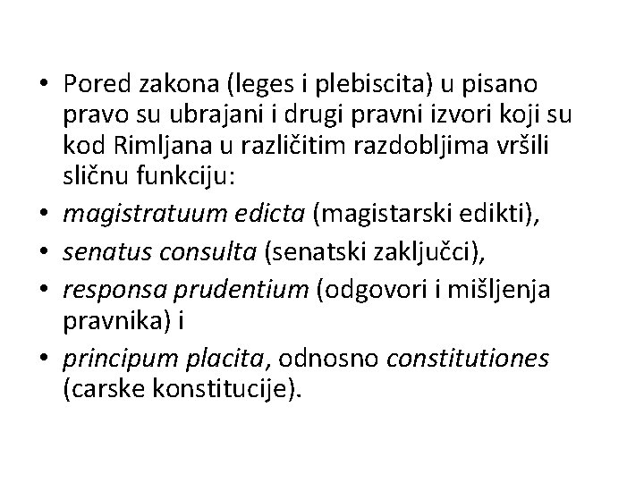 • Pored zakona (leges i plebiscita) u pisano pravo su ubrajani i drugi • Pored zakona (leges i plebiscita) u pisano pravo su ubrajani i drugi