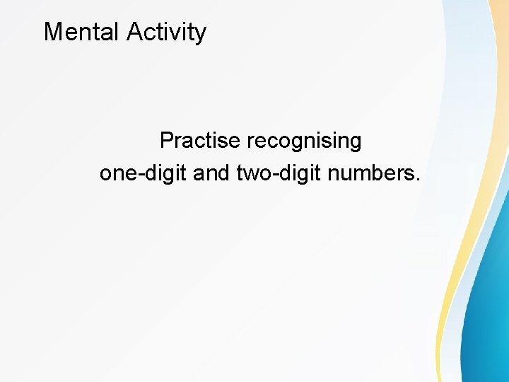Mental Activity Practise recognising one-digit and two-digit numbers. 