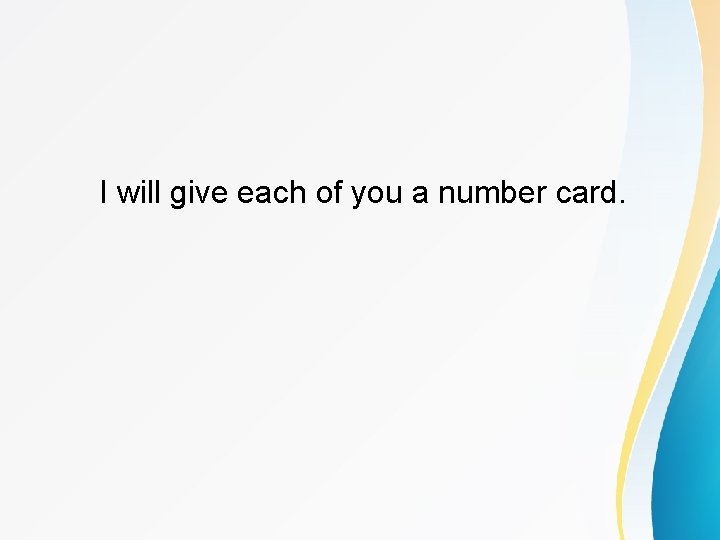 I will give each of you a number card. 