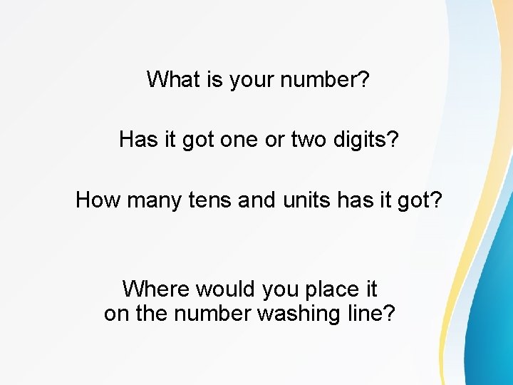 What is your number? Has it got one or two digits? How many tens