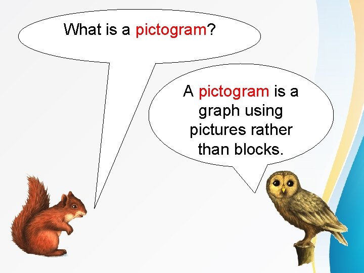 What is a pictogram? A pictogram is a graph using pictures rather than blocks.