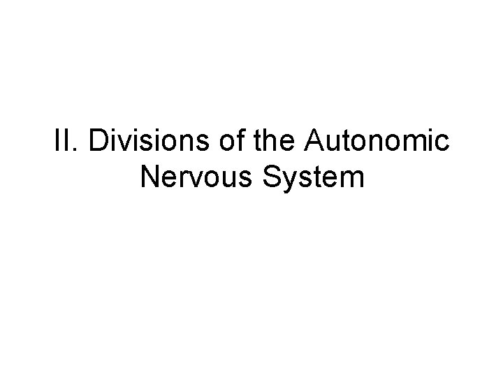 II. Divisions of the Autonomic Nervous System 