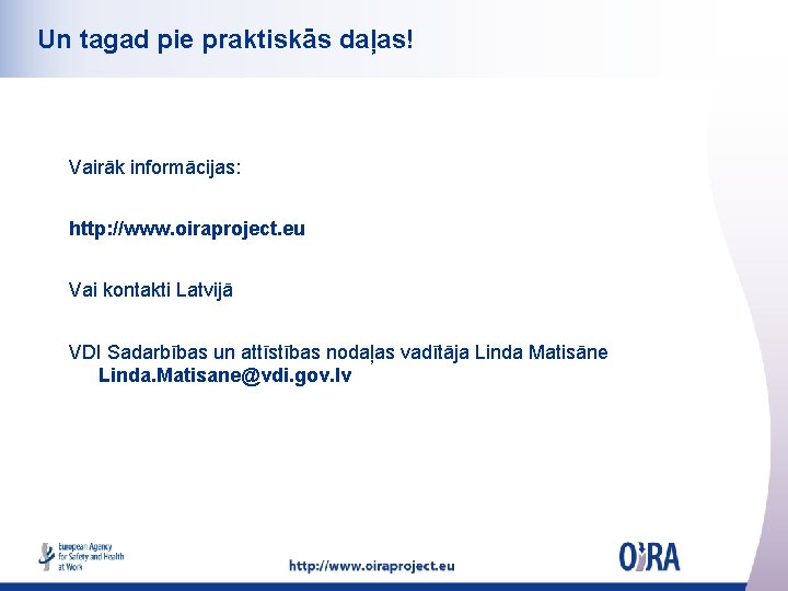 Un tagad pie praktiskās daļas! Vairāk informācijas: http: //www. oiraproject. eu Vai kontakti Latvijā