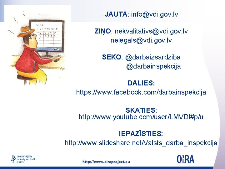 JAUTĀ: info@vdi. gov. lv ZIŅO: nekvalitativs@vdi. gov. lv nelegals@vdi. gov. lv SEKO: @darbaizsardziba @darbainspekcija