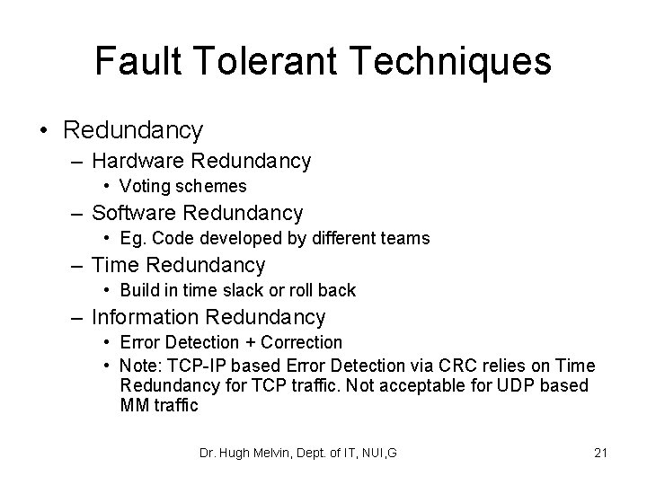 Fault Tolerant Techniques • Redundancy – Hardware Redundancy • Voting schemes – Software Redundancy