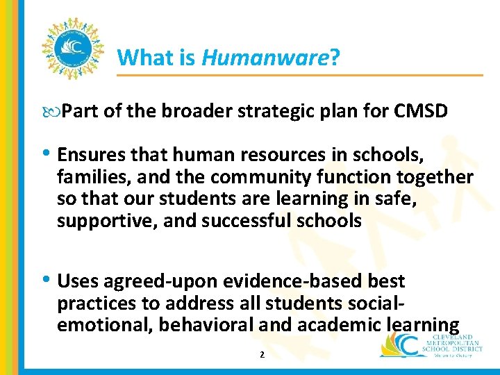 What is Humanware? Part of the broader strategic plan for CMSD • Ensures that