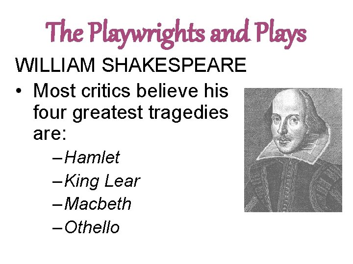 The Playwrights and Plays WILLIAM SHAKESPEARE • Most critics believe his four greatest tragedies