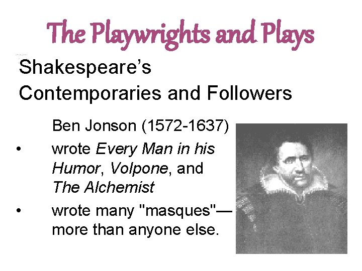 The Playwrights and Plays Shakespeare’s Contemporaries and Followers • • Ben Jonson (1572 -1637)