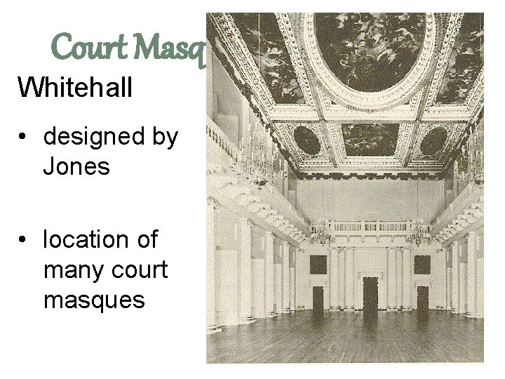 Court Masques and Inigo Jones Whitehall • designed by Jones • location of many