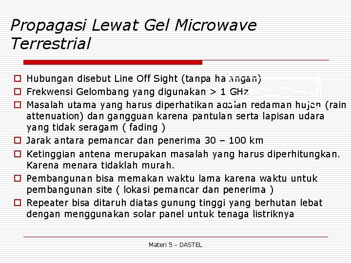 Propagasi Lewat Gel Microwave Terrestrial o Hubungan disebut Line Off Sight (tanpa halangan) o