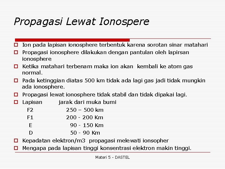 Propagasi Lewat Ionospere o Ion pada lapisan ionosphere terbentuk karena sorotan sinar matahari o