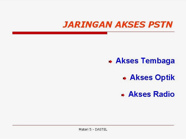 JARINGAN AKSES PSTN Akses Tembaga Akses Optik Akses Radio Materi 5 - DASTEL 