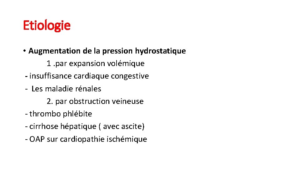 Etiologie • Augmentation de la pression hydrostatique 1. par expansion volémique - insuffisance cardiaque