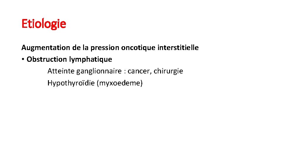 Etiologie Augmentation de la pression oncotique interstitielle • Obstruction lymphatique Atteinte ganglionnaire : cancer,