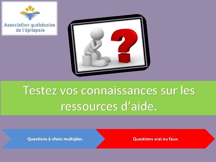 Testez vos connaissances sur les ressources d’aide. Questions à choix multiples. Questions vrai ou