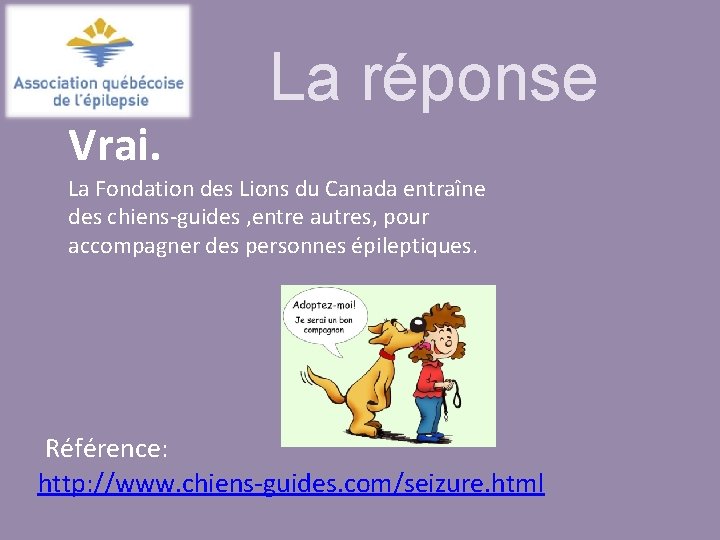 La réponse Vrai. La Fondation des Lions du Canada entraîne des chiens-guides , entre