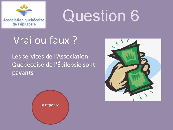 Question 6 Vrai ou faux ? Les services de l'Association Québécoise de l'Épilepsie sont