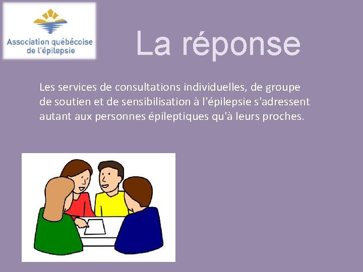 La réponse Les services de consultations individuelles, de groupe de soutien et de sensibilisation