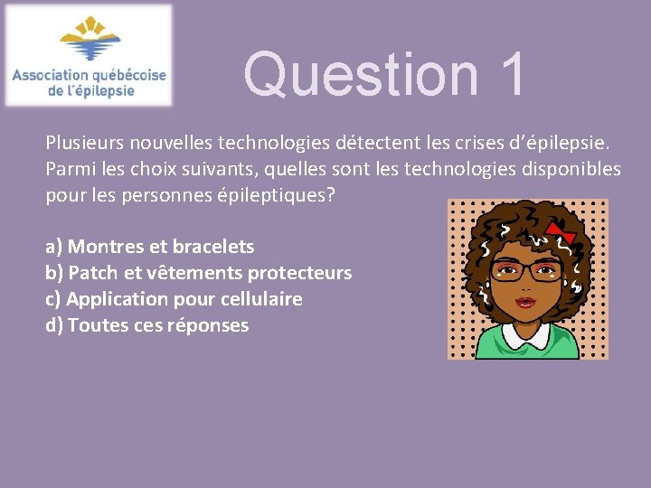 Question 1 Plusieurs nouvelles technologies détectent les crises d’épilepsie. Parmi les choix suivants, quelles