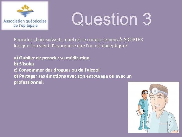 Question 3 Parmi les choix suivants, quel est le comportement À ADOPTER lorsque l'on