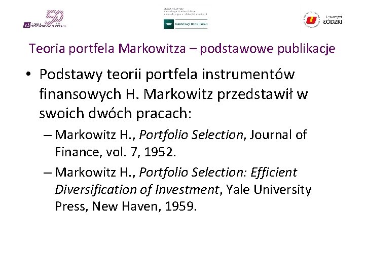 Teoria portfela Markowitza – podstawowe publikacje • Podstawy teorii portfela instrumentów finansowych H. Markowitz