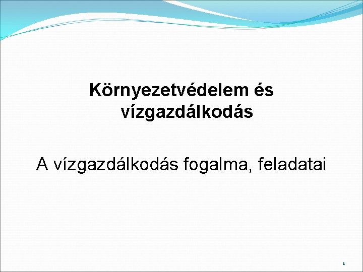 Környezetvédelem és vízgazdálkodás A vízgazdálkodás fogalma, feladatai 1 