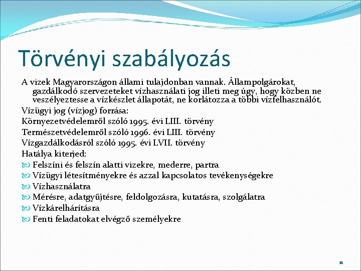 Törvényi szabályozás A vizek Magyarországon állami tulajdonban vannak. Állampolgárokat, gazdálkodó szervezeteket vízhasználati jog illeti