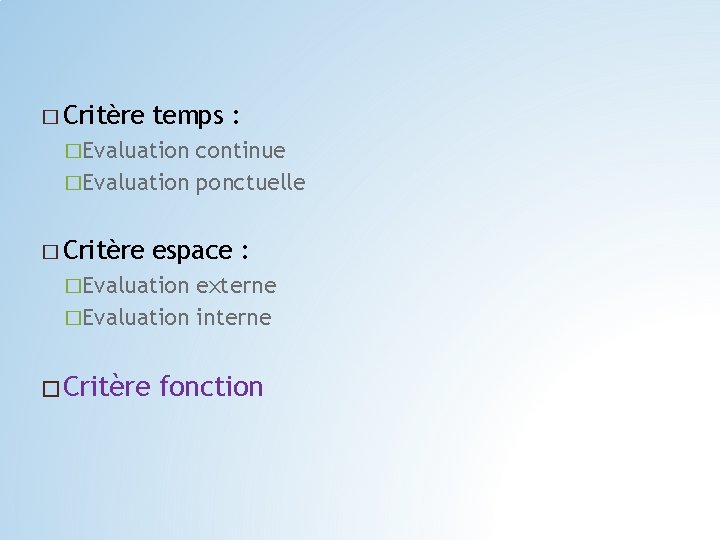 � Critère temps : �Evaluation continue �Evaluation ponctuelle � Critère espace : �Evaluation externe