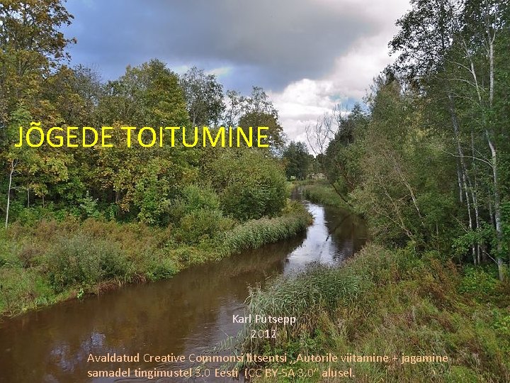 JÕGEDE TOITUMINE Karl Pütsepp 2012 Avaldatud Creative Commonsi litsentsi , , Autorile viitamine +