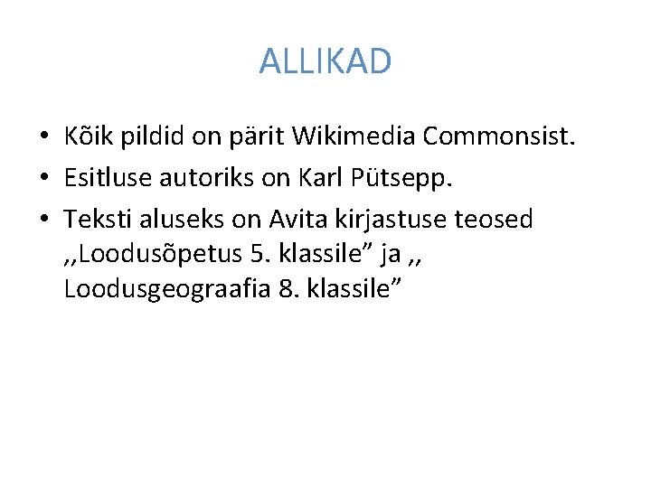 ALLIKAD • Kõik pildid on pärit Wikimedia Commonsist. • Esitluse autoriks on Karl Pütsepp.