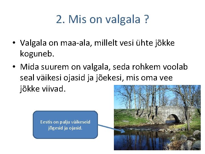 2. Mis on valgala ? • Valgala on maa-ala, millelt vesi ühte jõkke koguneb.