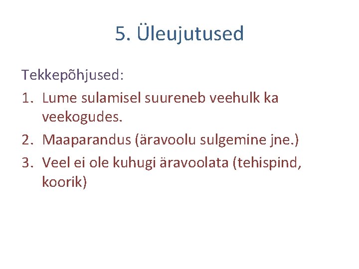 5. Üleujutused Tekkepõhjused: 1. Lume sulamisel suureneb veehulk ka veekogudes. 2. Maaparandus (äravoolu sulgemine
