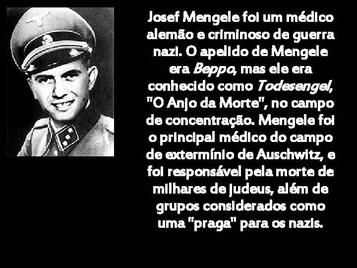 Josef Mengele foi um médico alemão e criminoso de guerra nazi. O apelido de