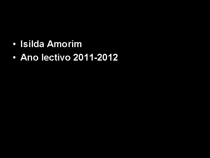 • Isilda Amorim • Ano lectivo 2011 -2012 