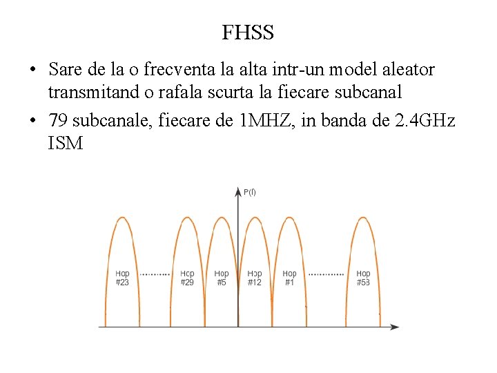 FHSS • Sare de la o frecventa la alta intr-un model aleator transmitand o